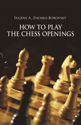 Eugene Znosko-Borovsky - How to Play the Chess Openings, Häftad