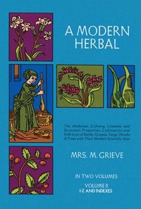 bokomslag A Modern Herbal: the Medicinal, Culinary, Cosmetic and Economic Properties, Cultivation and Folk Lore of Herbs, Grasses, Fungi, Shrubs and Trees: Vol 2