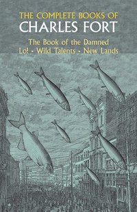 bokomslag Complete Books of Charles Fort: The Book Of The Damned , Lo! , Wild Talents, New Lands
