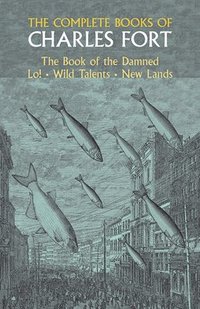 bokomslag The Complete Books of Charles Fort: the Book of the Damned , Lo! , Wild Talents, New Lands