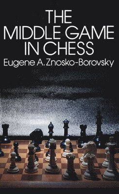E.A. Znosko-Borovsky, Eugene Znosko-Borovsky - The Middle Game of Chess, Häftad