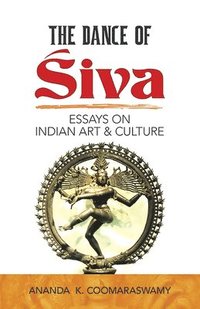 bokomslag The Dance of Siva: Essays on Indian Art and Culture