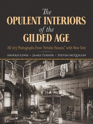 bokomslag The Opulent Interiors of the Gilded Age: All 203 Photographs from Artistic Houses, with New Text