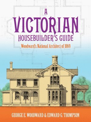 George E. Woodward, Edward G. Thompson - A Victorian Housebuilder's Guide: Woodward's National Architect of 1869, Häftad