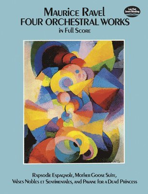 Maurice Ravel - Four Orchestral Works in Full Score: Rapsodie Espagnole, Mother Goose Suite, Valses Nobles Et Sentimentales, and Pavane for a Dead Princess, Häftad