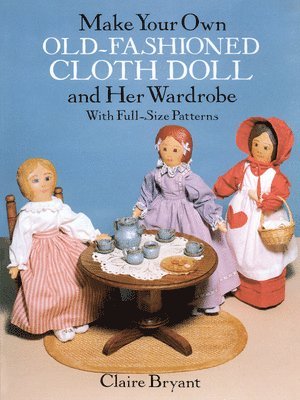 Make Your Own Old-Fashioned Cloth Doll and Her Wardrobe: with Full-Size Patterns 1