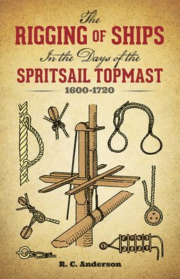 The Rigging of Ships in the Days of the Spritsail Topmast, 1600-1720