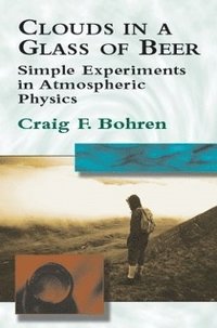 bokomslag Clouds in a Glass of Beer: Simple Experiments in Atmospheric Physics