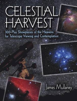James Mullaney - Celestial Harvest: 300-Plus Showpieces of the Heavens for Telescope Viewing and Contemplation, Häftad