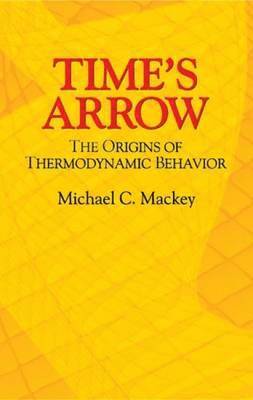 Michael C. Mackey - Time's Arrow: The Origins of Thermodynamic Behavior, Häftad