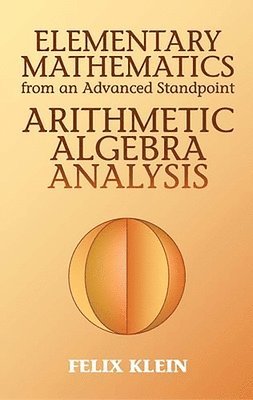 Felix Klein - Elementary Mathematics from an Advanced Standpoint, Häftad