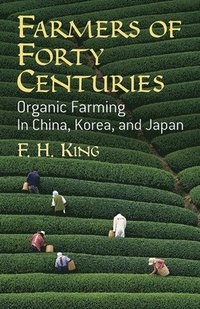 bokomslag Farmers of Forty Centuries: Organic Farming in China, Korea, and Japan