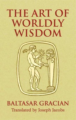 Baltasar Gracian Y Morales - The Art of Worldly Wisdom, Häftad