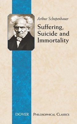 Arthur Schopenhauer, T. Bailey Saunders, T Bailey Saunders - Suffering, Suicide and Immortality, Häftad