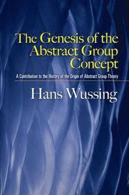 Hans Wussing, Hardy Grant - The Genesis of the Abstract Group Concept: A Contribution to the History of the Origin of Abstract Group Theory, Häftad
