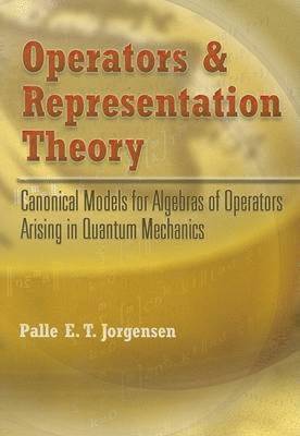Palle E. T. Jorgensen - Operators and Representation Theory: Canonical Models for Algebras of Operators Arising in Quantum Mechanics, Häftad