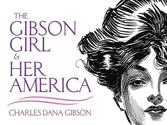 Charles Dana Gibson - The Gibson Girl and Her America: The Best Drawings of Charles Dana Gibson, Häftad