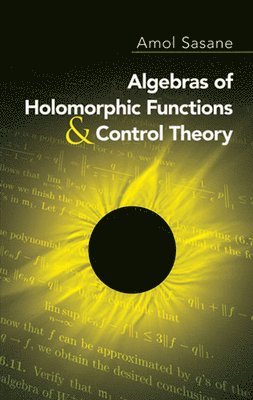 Amol Sasane - Algebras of Holomorphic Functions and Control Theory, Häftad