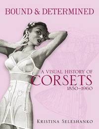 bokomslag Bound & Determined: A Visual History of Corsets, 1850-1960