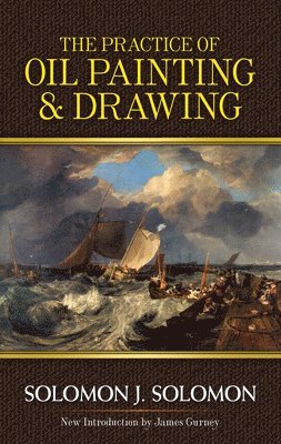 Solomon J. Solomon, James Gurney - Practice of Oil Painting and Drawing, Häftad