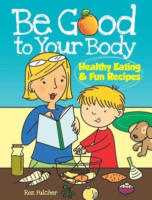 bokomslag Be Good to Your Body--Healthy Eating and Fun Recipes