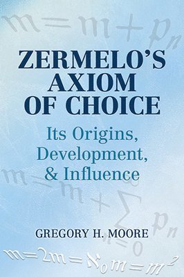 Gregory H. Moore - Zermelo's Axiom of Choice: Its Origins, Development, and Influence, Häftad