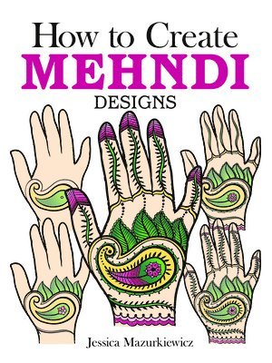 Jessica Mazurkiewicz - How to Create Mehndi Designs, Häftad