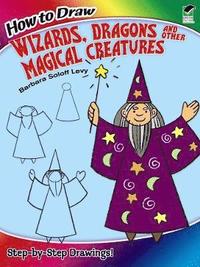 bokomslag How to Draw Wizards, Dragons and Other Magical Creatures