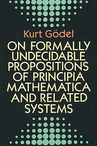 Kurt Godel - On Formally Undecidable Propositions of "Principia Mathematica" and Related Systems, Häftad