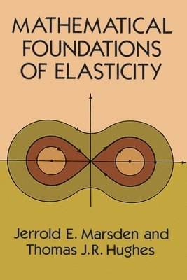 Jerrold E. Marsden, L Robert, Thomas J. R. Hughes - Mathematical Foundations of Elasticity, Häftad