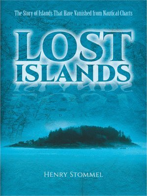Henry Stommel - Lost Islands: The Story of Islands That Have Vanished from Nautical Charts, Häftad
