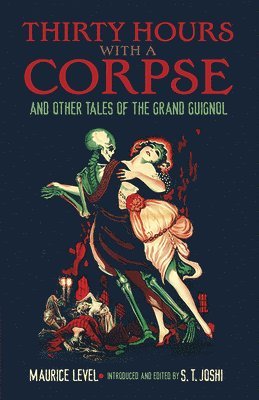 Maurice Level, S. T. Joshi, S T Joshi - Thirty Hours with a Corpse: and Other Tales of the Grand Guignol, Häftad