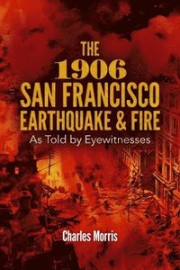 bokomslag The 1906 San Francisco Earthquake and Fire: as Told by Eyewitnesses