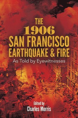 bokomslag The 1906 San Francisco Earthquake and Fire: as Told by Eyewitnesses