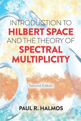 Paul R. Halmos - Introduction to Hilbert Space and the Theory of Spectral Multiplicity, Häftad