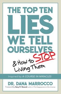 bokomslag The Top Ten Lies We Tell Ourselves: and How to Stop Living Them