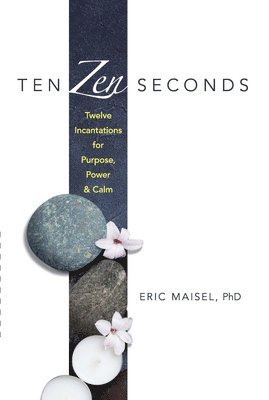 Eric Maisel, Mary Lamb - Ten ZEN Seconds: Twelve Incantations for Purpose, Power and Calm, Häftad
