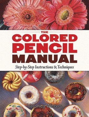 Colored Pencil Manual: Step-By-Step Demonstrations for Essential Techniques