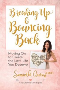 bokomslag Breaking Up and Bouncing Back: Moving on to Create the Love You Deserve