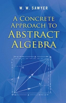 W. W. Sawyer - Concrete Approach to Abstract Algebra, Häftad