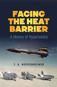 bokomslag Facing the Heat Barrier: a History of Hypersonics