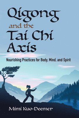 Mimi Kuo-Deemer - Qigong and the Tai CHI Axis: Nourishing Practices for Body, Mind, and Spirit, Häftad