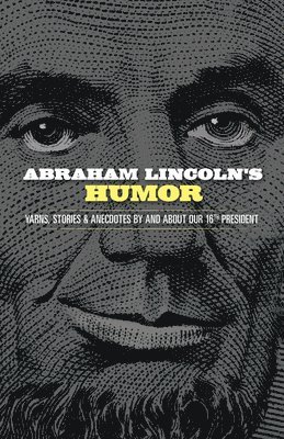 John Grafton - Abraham Lincoln's Humor: Yarns, Stories, and Anecdotes by and About Our 16th President, Häftad