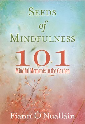 bokomslag Seeds of Mindfulness: 101 Mindful Moments in the Garden