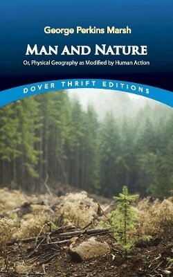 George Marsh - Man and Nature: Or, Physical Geography as Modified by Human Action, Häftad