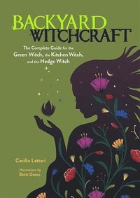 bokomslag Backyard Witchcraft: The Complete Guide for the Green Witch, the Kitchen Witch, and the Hedge Witch