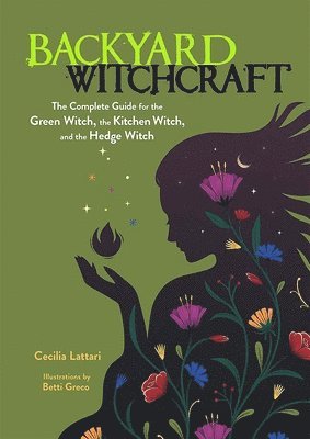 Cecilia Lattari - Backyard Witchcraft: The Complete Guide for the Green Witch, the Kitchen Witch, and the Hedge Witch, Häftad