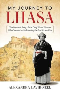 bokomslag My Journey to Lhasa: The Personal Story of the Only White Woman Who Succeeded in Entering the Forbidden City