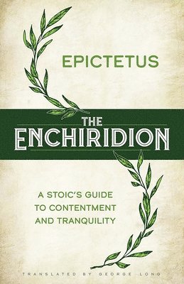 The Enchiridion: a Stoic's Guide to Contentment and Tranquility 1