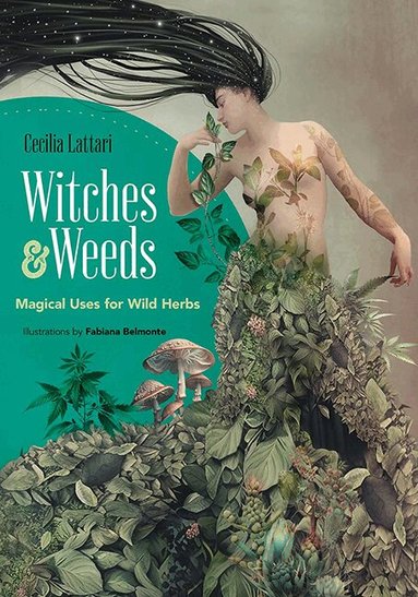 Cecilia Lattari - Witches and Weeds: Magical Uses for Wild Herbs, Häftad